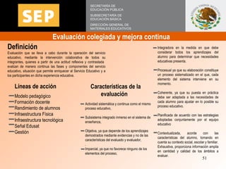 Evaluación colegiada y mejora continua  SECRETARÍA DE EDUCACIÓN PÚBLICA SUBSECRETARÍA DE EDUCACIÓN BÁSICA DIRECCIÓN GENERA...