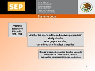 Sustento Legal  Programa  Sectorial de  Educación  2007 - 2012  Ampliar las oportunidades educativas para reducir  desigua...