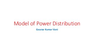Model of Power Distribution
Gourav Kumar Vani
 