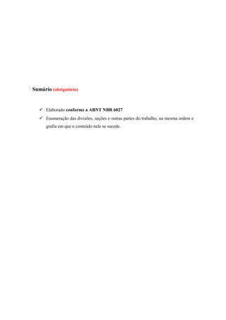 Sumário (obrigatório)


    Elaborado conforme a ABNT NBR 6027
    Enumeração das divisões, seções e outras partes do trabalho, na mesma ordem e
      grafia em que o conteúdo nele se sucede.
 
