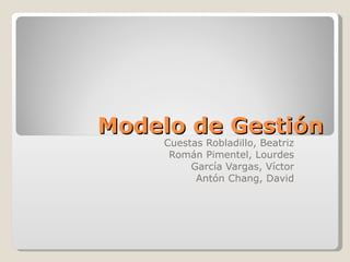 Modelo de Gestión Cuestas Robladillo, Beatriz Román Pimentel, Lourdes García Vargas, Víctor Antón Chang, David 