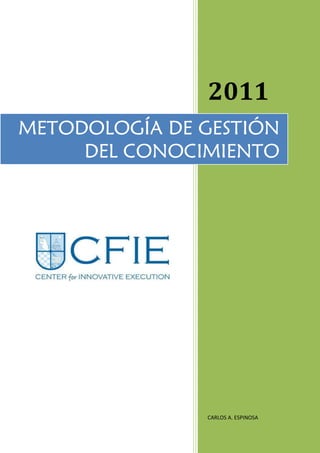 2011
METODOLOGÍA DE GESTIÓN
     DEL CONOCIMIENTO




               CARLOS A. ESPINOSA
 