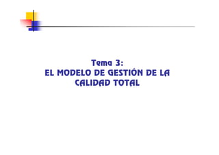 Tema 3:
EL MODELO DE GESTIÓN DE LA
      CALIDAD TOTAL
 