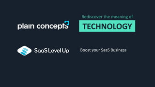 TECHNOLOGY
Rediscover the meaning of
Boost your SaaS Business
 