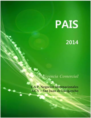 PAIS
2014
Inteligencia Comercial
E.A.P. Negocios Internacionales
UCV – San Juan de Lurigancho
 