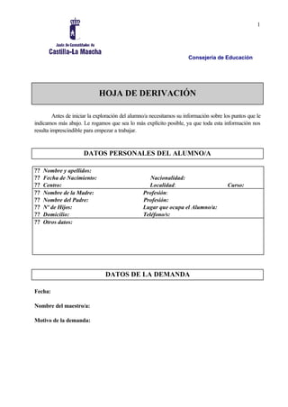 1
Consejería de Educación
HOJA DE DERIVACIÓN
Antes de iniciar la exploración del alumno/a necesitamos su información sobre...