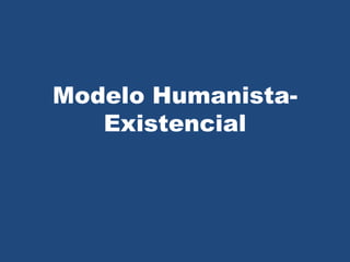 Modelo Humanista-
   Existencial
 
