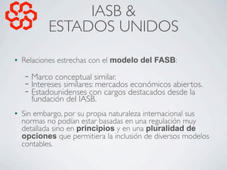 IASB &
               ESTADOS UNIDOS
l   Relaciones estrechas con el modelo del FASB:
      −   Marco conceptual similar....