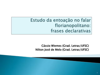 Cássio Wiemes (Grad. Letras/UFSC)
Nilton José de Melo (Grad. Letras/UFSC)
1
 