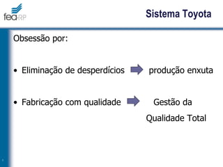 Sistema Toyota
Obsessão por:
• Eliminação de desperdícios produção enxuta
• Fabricação com qualidade Gestão da
Qualidade Total
7
 