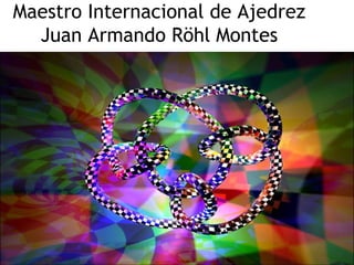 Maestro Internacional de Ajedrez
Juan Armando Röhl Montes
 