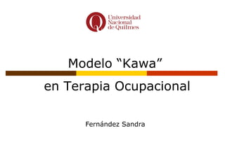 Fernández Sandra
Modelo “Kawa”
en Terapia Ocupacional
 