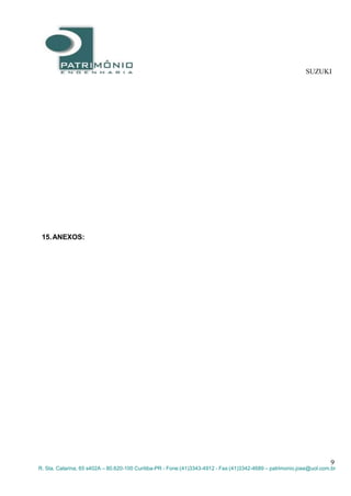 SUZUKI
9
R. Sta. Catarina, 65 s402A – 80.620-100 Curitiba-PR - Fone:(41)3343-4912 - Fax:(41)3342-4689 – patrimonio.jose@uol.com.br
15.ANEXOS:
 