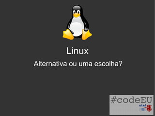 Linux
Alternativa ou uma escolha?

 