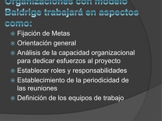  Fijación de Metas
 Orientación general
 Análisis de la capacidad organizacional
  para dedicar esfuerzos al proyecto
 Establecer roles y responsabilidades
 Establecimiento de la periodicidad de
  las reuniones
 Definición de los equipos de trabajo
 