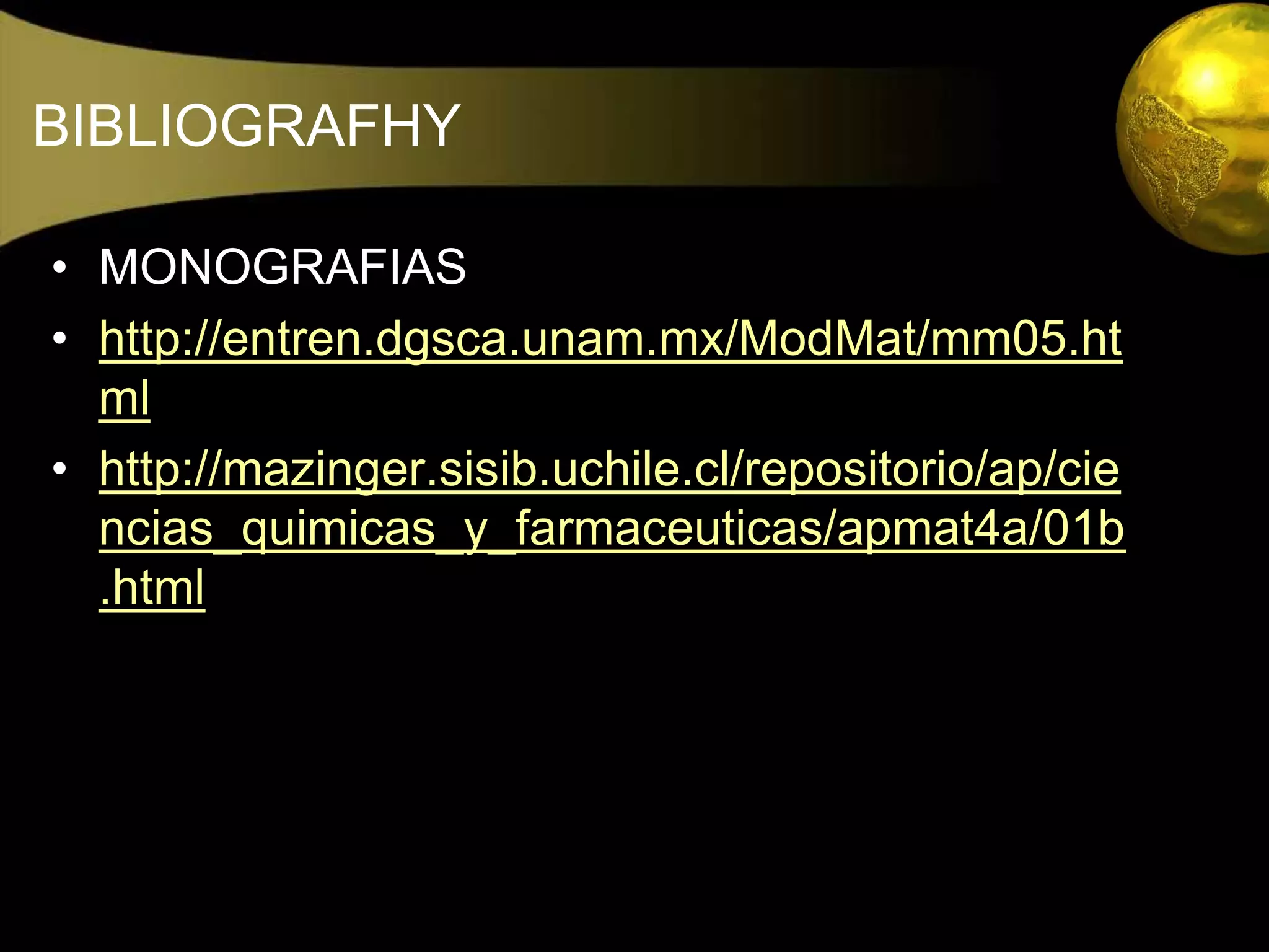 BIBLIOGRAFHYMONOGRAFIAShttp://entren.dgsca.unam.mx/ModMat/mm05.htmlhttp://mazinger.sisib.uchile.cl/repositorio/ap/ciencias_quimicas_y_farmaceuticas/apmat4a/01b.html