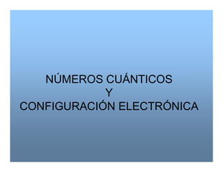 NÚMEROS CUÁNTICOS 
            Y 
CONFIGURACIÓN ELECTRÓNICA
 