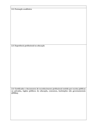 2.2. Formação acadêmica
2.3. Experiência profissional na educação
2.4. Certificados e documentos de reconhecimento profissional emitido por escolas públicas
ou privadas, órgãos públicos da educação, concursos, instituições não governamentais
(ONGs)
 