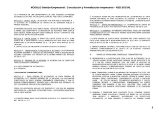 MODULO Gestión Empresarial: Constitución y Formalización empresarial – RED SOCIAL


ES LA PROVINCIA DE LIMA DEPARTAMENTO DE LIMA; PUDIENDO ESTABLECER
SUCURSALES U OFICINAS EN CUALQUIER LUGAR DEL PAIS O EN EL EXTRANJERO.        EL ACCIONISTA PODRA HACERSE REPRESENTAR EN LAS REUNIONES DE JUNTA
                                                                             GENERAL POR MEDIO DE OTRO ACCIONISTA, SU CONYUGE, O ASCENDIENTE O
ARTICULO 2°.- OBJETO SOCIAL.- LA SOCIEDAD TIENE POR OBJETO DEDICARSE A:      DESCENDIENTE EN PRIMER GRADO, PUDIENDO EXTENDERSE LA PRESENTACION A
LA ACTIVIDAD DE ELABORACION DE PROYECTOS DE INVERSION PUBLICA Y              OTRAS PERSONAS.
PRIVADA, ASESORIA, ……………………………………………..                                       ARTICULO 7º.- JUNTAS NO PRESENCIALES: LA CELEBRACION DE JUNTAS NO
                                                                             PRESENCIALES SE SUJETA A LO DISPUESTO POR EL ARTICULO 246º DE LA “LEY”.
SE ENTIENDE INCLUIDOS EN EL OBJETO SOCIAL LOS ACTOS RELACIONADOS CON
EL MISMO, QUE COADYUVEN A LA REALIZACION DE SUS FINES. PARA CUMPLIR          ARTICULO 8°.- LA GERENCIA: NO HABIENDO DIRECTORIO, TODAS LAS FUNCIONES
DICHO OBJETO PODRA REALIZAR TODOS AQUELLOS ACTOS Y CONTRATOS QUE             ESTABLECIDAS EN LA “LEY” PARA ESTE ORGANO SOCIETARIO SERAN EJERCIDAS
SEAN LICITOS, SIN RESTRICCION ALGUNA.                                        POR EL GERENTE GENERAL.

ARTICULO 3º.- CAPITAL SOCIAL: EL MONTO DEL CAPITAL SOCIAL ES DE S/. 15,000   LA JUNTA GENERAL DE SOCIOS PUEDE DESIGNAR UNO O MAS GERENTES SUS
(QUINCE MIL Y 00/100 NUEVOS SOLES) REPRESENTADO POR 15000 ACCIONES           FACULTADES, REMOCION Y RESPONSABILIDADES SE SUJETAN A LO DISPUESTO
NOMINATIVAS DE UN VALOR NOMINAL DE S/. 1.00 (UN Y 00/100 NUEVOS SOLES)       POR LOS ARTICULOS 185º Y SIGUIENTES DE LA “LEY”.
CADA UNA.
EL CAPITAL SOCIAL SE ENCUENTRA TOTALMENTE SUSCRITO Y PAGADO.                 EL GERENTE GENERAL ESTA FACULTADO PARA LA EJECUCION DE TODO ACTO Y/O
                                                                             CONTRATO CORRESPONDIENTES AL OBJETO DE LA SOCIEDAD, PUDIENDO
ARTICULO 4°.- TRANSFERENCIA Y ADQUISICION DE ACCIONES: LOS OTORGANTES        ASIMISMO REALIZAR LOS SIGUIENTES ACTOS:
ACUERDAN SUPRIIMIR EL DERECHO DE PREFERENCIA PARA LA ADQUISICION DE
ACCIONES, CONFORME A LO PREVISTO EN EL ULTIMO PARRAFO DEL ARTICULO           A)      DIRIGIR LAS OPERACIONES COMERCIALES Y ADMINISTRATIVAS .
237º DE LA “LEY”.
                                                                             B) REPRESENTAR A LA SOCIEDAD ANTE TODA CLASE DE AUTORIDADES. EN LO
ARTICULO 5°.- ORGANOS DE LA SOCIEDAD: LA SOCIEDAD QUE SE CONSTITUYE             JUDICIAL GOZARA DE LAS FACULTADES SEÑALAS EN LOS ARTICULOS 74, 75,
TIENE LOS SIGUIENTES ORGANOS:                                                   77 Y 436 DEL CODIGO PROCESAL CIVIL, ASI COMO LA FACULTAD DE
                                                                                REPRESENTACION PREVISTA EN EL ARTICULO 10 DE LA LEY Nº 26636 Y DEMAS
A) LA JUNTA GENERAL DE ACCIONISTAS; Y,                                          NORMAS CONEXAS Y COMPLEMENTARIAS; TENIENDO EN TODOS LOS CASOS
B) LA GERENCIA                                                                  FACULTAD DE DELEGACION O SUSTITUCION.

LA SOCIEDAD NO TENDRA DIRECTORIO.                                            C) ABRIR, TRANSFERIR, CERRAR Y ENCARGARSE DEL MOVIMIENTO DE TODO TIPO
                                                                                 DE CUENTA BANCARIO, GIRAR, COBRAR, RENOVAR, ENDOSAR, DESCONTAR Y
ARTICULO 6º .- JUNTA GENERAL DE ACCIONISTAS: LA JUNTA GENERAL DE                 PROTESTAR, ACEPTAR Y REACEPTAR CHEQUES, LETRAS DE CAMBIO, VALES,
ACCIONISTAS ES EL ORGANO SUPREMO DE LA SOCIEDAD. LOS ACCIONISTAS                 PAGARES, GIROS, CERTIFICADOS, CONOCIMIENTOS, POLIZAS Y CUALQUIER
CONSTITUIDOS EN JUNTA GENERAL DEBIDAMENTE CONVOCADAS, Y CON EL                   CLASE    DE TITULOS VALORES, DOCUMENTOS MERCANTILES Y CIVILES;
QUORUM CORRESPONDIENTE, DECIDEN POR LA MAYORIA QUE ESTABLECE LA                  OTORGAR RECIBOS Y CANCELACIONES, SOBREGIRARSE EN CUENTA
“LEY” LOS ASUNTOS PROPIOS DE SU COMPETENCIA.                                     CORRIENTE CON GARANTIA O SIN ELLA, SOLICITAR TODA CLASE DE
                                                                                 PRESTAMOS CON GARANTIA HIPOTECARIA, PRENDARIA O DE CUALQUIER
TODOS LOS ACCIONISTAS INCLUSO LOS DISIDENTES Y LOS QUE NO HUBIERAN               FORMA.
PARTICIPADO EN LA REUNION, ESTAN SOMETIDOS A LOS ACUERDOS ADOPTADOS
POR LA JUNTA GENERAL.                                                        D) ADQUIRIR Y TRANSFERIR BAJO CUALQUIER TITULO; COMPRAR, VENDER,
                                                                                ARRENDAR, DONAR, ADJUDICAR Y GRAVAR LOS BIENES DE LAS SOCIEDAD
                                                                                SEAN MUEBLES O INMUEBLES, SUSCRIBIENDO LOS RESPECTIVOS
LA CONVOCATORIA A JUNTA DE ACCIONISTAS SE SUJETA A LO DISPUESTO EN EL           DOCUMENTOS, YA SEAN PRIVADOS O PUBLICOS. EN GENERAL PODRA
ART. 245º DE LA “ LEY”.



                                                                                                                                                       2
 