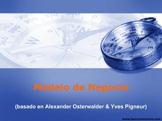 Modelo de Negocio

(basado en Alexander Osterwalder & Yves Pigneur)

                                       www.leonciomoreno.com
 