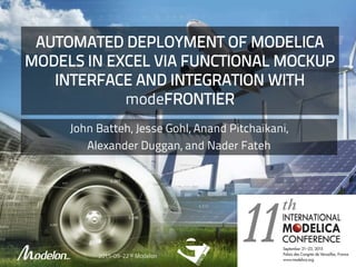 AUTOMATED DEPLOYMENT OF MODELICA
MODELS IN EXCEL VIA FUNCTIONAL MOCKUP
INTERFACE AND INTEGRATION WITH
modeFRONTIER
John Batteh, Jesse Gohl, Anand Pitchaikani,
Alexander Duggan, and Nader Fateh
2015-09-22 © Modelon
 
