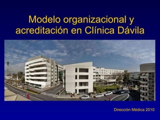 Modelo organizacional y acreditación en Clínica Dávila   Dirección Médica   2010 