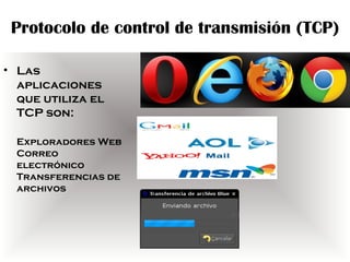 Protocolo de control de transmisión (TCP)

• Las
  aplicaciones
  que utiliza el
  TCP son:

  Exploradores Web
  Correo
  electrónico
  Transferencias de
  archivos
 