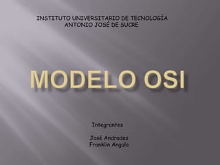 INSTITUTO UNIVERSITARIO DE TECNOLOGÍA
ANTONIO JOSÉ DE SUCRE

Integrantes
José Andrades
Franklin Angulo

 