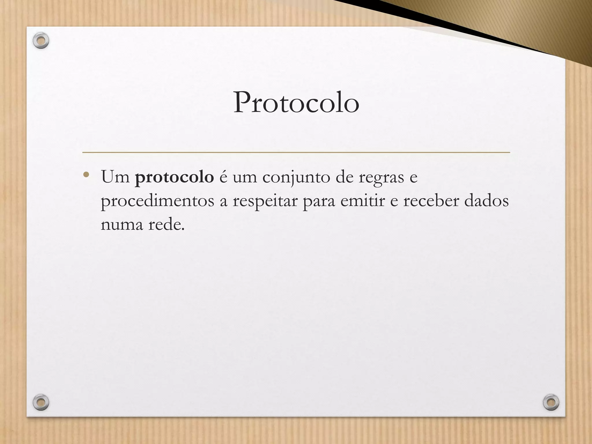 Protocolo 
•Umprotocoloé um conjunto de regras e procedimentos a respeitar para emitir e receber dados numa rede.  