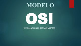 MODELO
OSIINTERCONEXIÓN DE SISTEMAS ABIERTOS
 