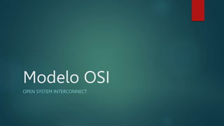 Modelo OSI
OPEN SYSTEM INTERCONNECT
 