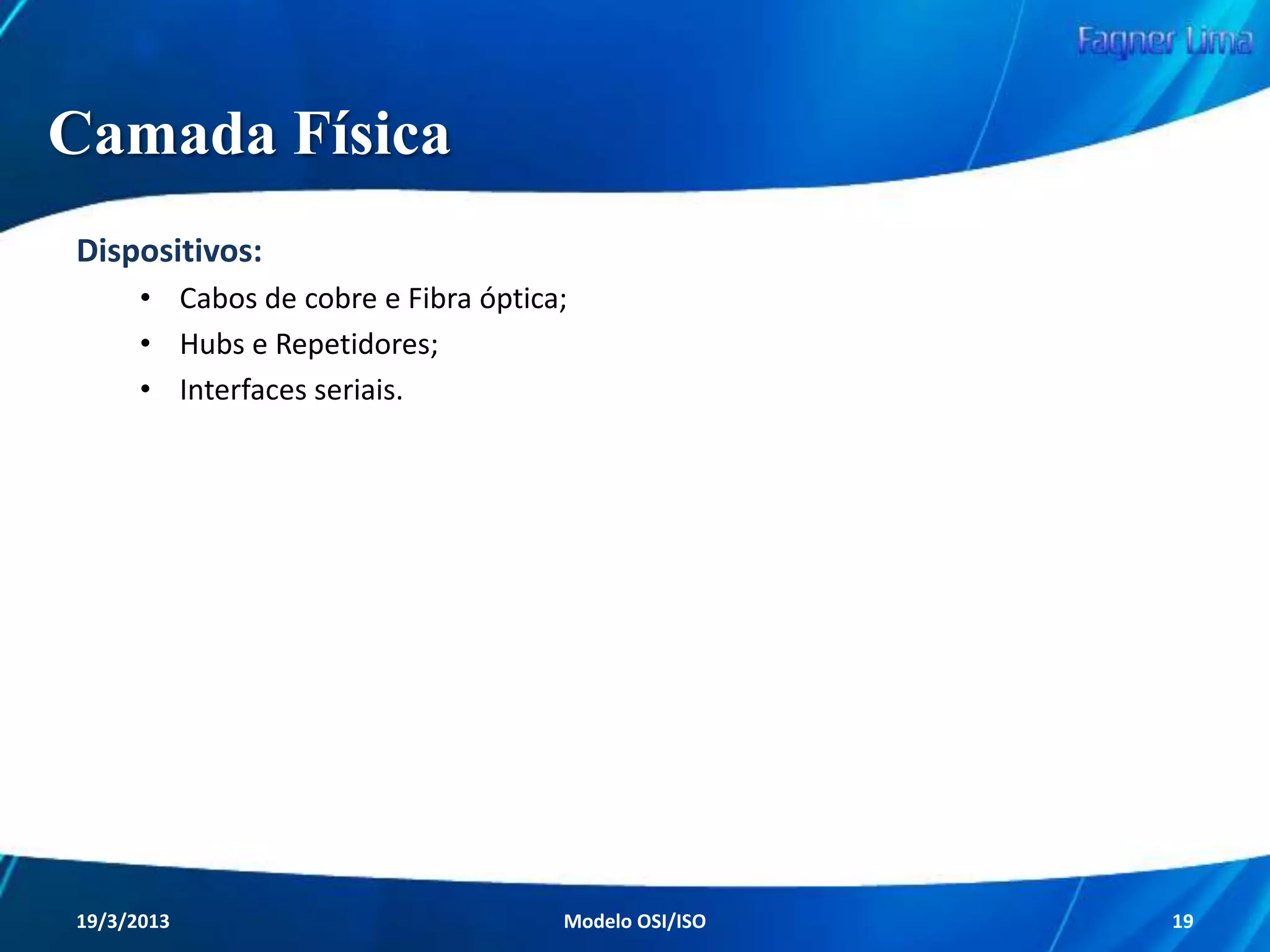 Camadas do Modelo OSI
Camada 7 - Aplicação
Camada 6 - Apresentação

Camada 5 - Sessão
Camada 4 - Transporte

Camada 3 - Rede
Camada 2 - Enlace
Camada 1 - Física
Redes de Computadores - Modelo de Referência OSI/ISO

19

 