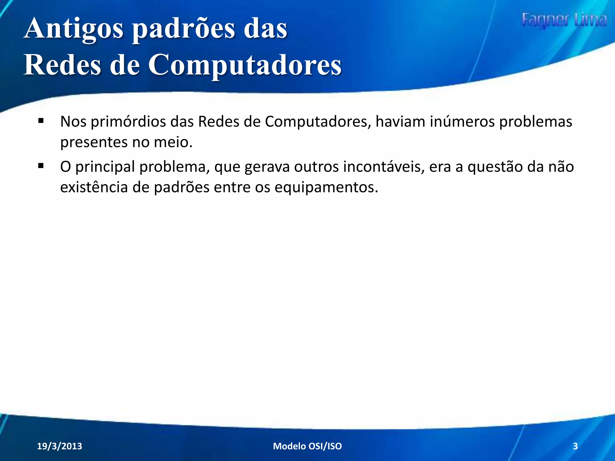 Redes de Computadores
Modelo de Referência OSI/ISO
Antigos Padrões das Redes de Computadores

Redes de Computadores - Modelo de Referência OSI/ISO

3

 