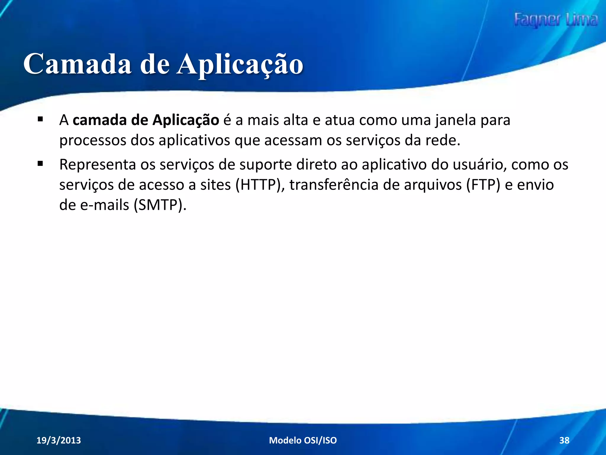 Camada de Rede
Dispositivos
 Roteadores;
 Switches (apenas alguns, com funções
adicionais).

Redes de Computadores - Modelo de Referência OSI/ISO

38

 