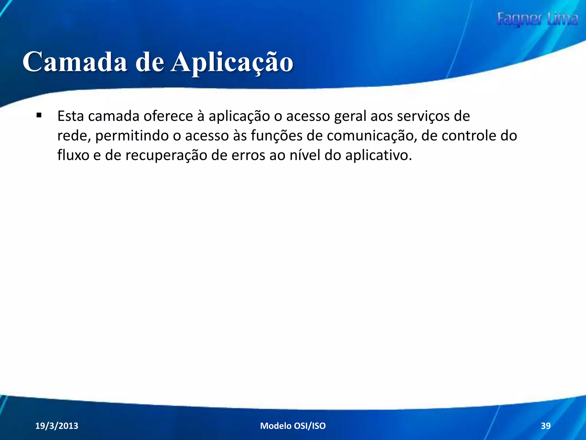 Camada de Rede
Protocolos






IP (Internet Protocol);
ICMP (Internet Control Message Protocol);
ARP (Address Resolution Protocol);
RARP (Reverse Address Resolution Protocol);
IGMP (Internet Group Management Protocol).

Redes de Computadores - Modelo de Referência OSI/ISO

39

 