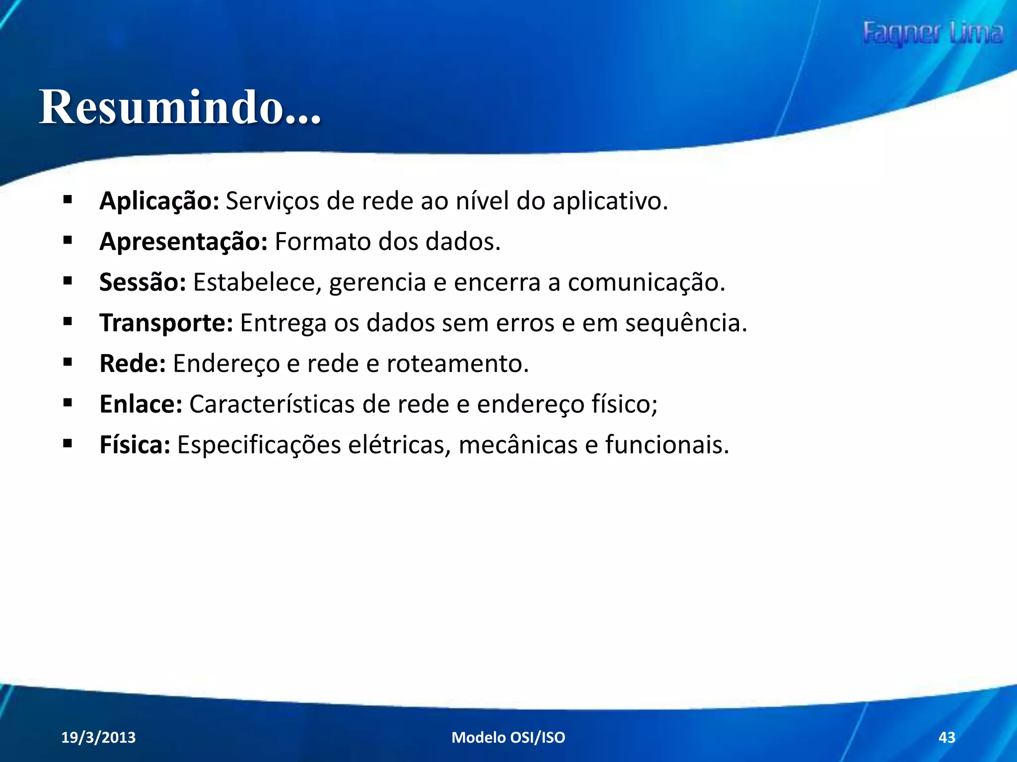 Camada de Transporte
A camada de Transporte possui dois protocolos

UDP

TCP
Redes de Computadores - Modelo de Referência OSI/ISO

43

 