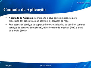 Camada de Rede
Dispositivos
 Roteadores;
 Switches (apenas alguns, com funções
adicionais).

Redes de Computadores - Modelo de Referência OSI/ISO

38

 