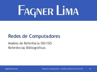 Redes de Computadores
Modelo de Referência OSI/ISO
Referências Bibliográficas

Redes de Computadores - Modelo de Referência OSI/ISO

62

 