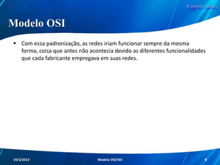 ISO

A ISO (International Organization
for Standardization - Organização
Internacional de Normalização)
é uma entidade que concentra os
grêmios de
padronização/normalização de
mais de 900 mil organizações
localizadas em 170 países.

Redes de Computadores - Modelo de Referência OSI/ISO

8

 
