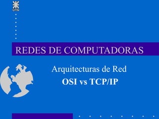 REDES DE COMPUTADORAS Arquitecturas de Red  OSI vs TCP/IP 