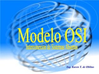 Modelo OSI Ing. Karen T. de Oblitas  Interconexion de Sistemas Abiertos 