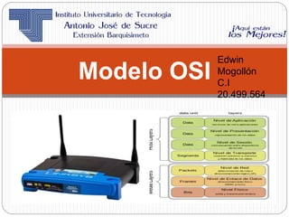 Modelo OSI
Edwin
Mogollón
C.I
20.499.564
 