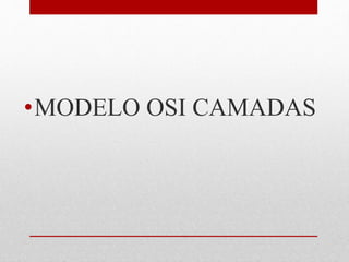 •MODELO OSI CAMADAS
 