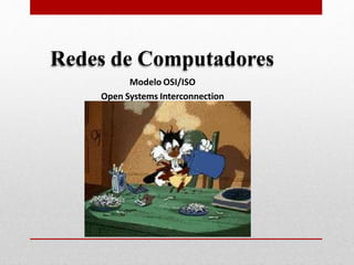 Redes de Computadores
Modelo OSI/ISO
Open Systems Interconnection
 