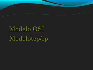 Modelo OSI
Modelotcp/Ip
 