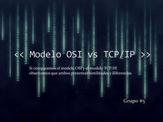 Grupo #5
Si comparamos el modelo OSI y el modelo TCP/IP,
observamos que ambos presentan similitudes y diferencias.
 