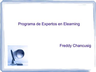 Programa de Expertos en Elearning




                      Freddy Chancusig
 