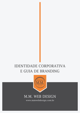 IDENTIDADE CORPORATIVA 
E GUIA DE BRANDING 
M.M. WEB DESIGN 
www.mmwebdesign.com.br 
 
