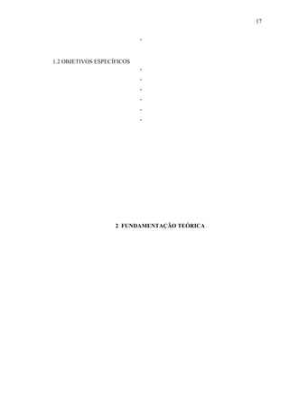 17
.
1.2 OBJETIVOS ESPECÍFICOS
.
.
.
.
.
.
2 FUNDAMENTAÇÃO TEÓRICA
 