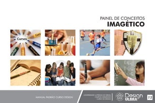 UNIVERSIDADE LUTERANA DO BRASIL
CAMPUS CARAZINHO
CURSO DE DESIGN
MANUAL PADRÃO CURSO DESIGN 13
PAINEL DE CONCEITOS
IMAGÉTICO
 